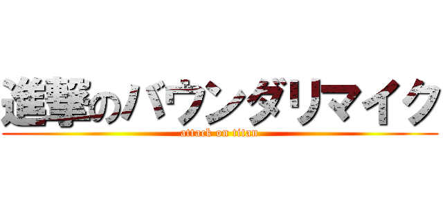 進撃のバウンダリマイク (attack on titan)