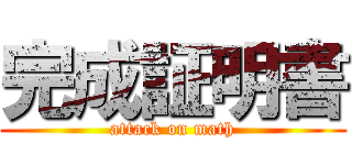 完成証明書 (attack on math)
