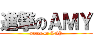 進撃のＡＭＹ (attack on AMY)