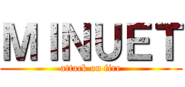 ＭＩＮＵＥＴ (attack on fire)