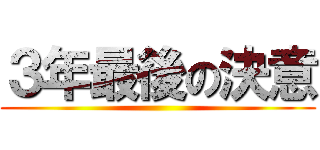 ３年最後の決意 ()