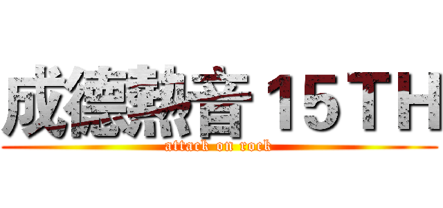 成德熱音１５ＴＨ (attack on rock)