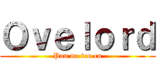 Ｏｖｅｌｏｒｄ (Pau no teu cu)