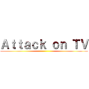 Ａｔｔａｃｋ ｏｎ ＴＶ ()