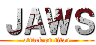 ＪＡＷＳ (attack on titan)