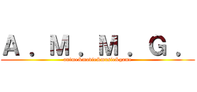 Ａ ．Ｍ ．Ｍ ．Ｇ ． (anime&movie&music&game)