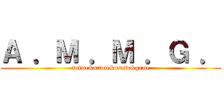 Ａ ．Ｍ ．Ｍ ．Ｇ ． (anime&movie&music&game)