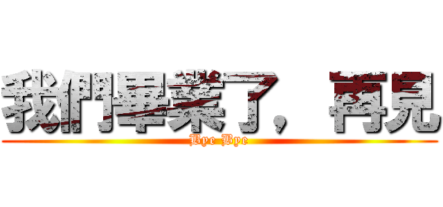 我們畢業了，再見 (Bye Bye)