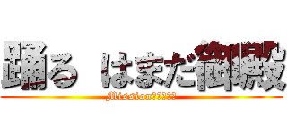 踊る はまだ御殿 (Missionを達成せよ)