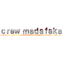 ｃｒｅｗ ｍａｄａｆａｋａ (puros shingones :v)