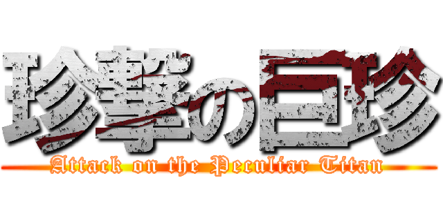 珍撃の巨珍 (Attack on the Peculiar Titan)