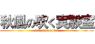 秋風の吹く実験室 (fall science lab)
