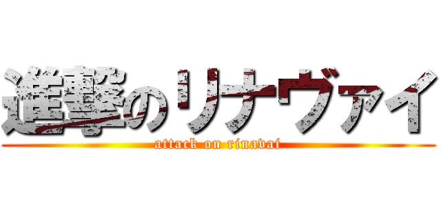進撃のリナヴァイ (attack on rinavai)