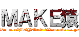 ＭＡＫＥ猿 (2013　summer☆MANADO GV member\'s profile)