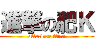 進撃の肥Ｋ (attack on titan)