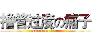 撸管过度の痛子 (attack on titan)