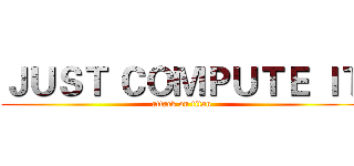 ＪＵＳＴ ＣＯＭＰＵＴＥ ＩＴ (attack on titan)