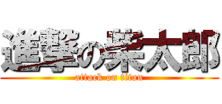 進撃の柴太郎 (attack on titan)