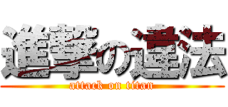 進撃の違法 (attack on titan)