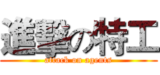 進擊の特工 (attack on agents)