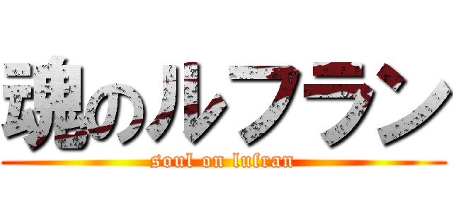 魂のルフラン (soul on lufran)