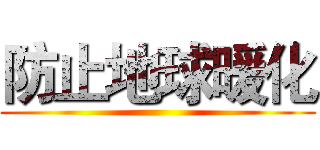 防止地球暖化 ()