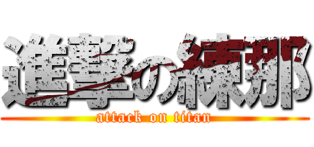 進撃の練那 (attack on titan)