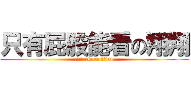 只有屁股能看の翔翔 (attack on titan)