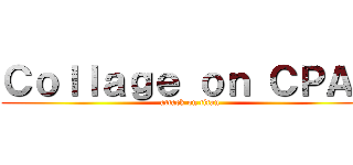 Ｃｏｌｌａｇｅ ｏｎ ＣＰＡＲ (attack on titan)