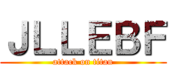 ＪＬＬＥＢＦ (attack on titan)