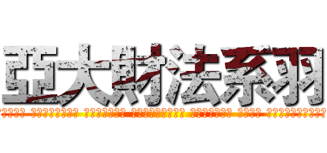 亞大財法系羽 (亞大財法系羽是一個充滿歡樂的羽球隊 我們樂於分享快樂 也樂於接受喜樂 在充滿歡樂的球場上 盡情的揮灑汗水 搖擺青春 今日我們要在此譜寫青春的樂章 讓青春不留白！)
