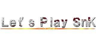 Ｌｅｔ'ｓ Ｐｌａｙ ＳｎＫ (attack on titan #1)