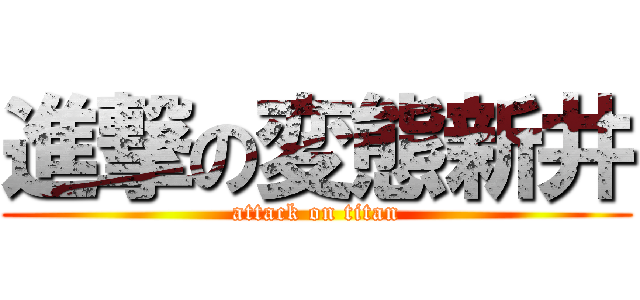 進撃の変態新井 (attack on titan)