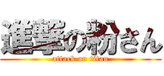進撃の粉さん (attack on titan)