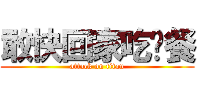 敢快回家吃晚餐 (attack on titan)