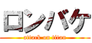 ロンバケ (attack on titan)