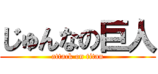 じゅんなの巨人 (attack on titan)