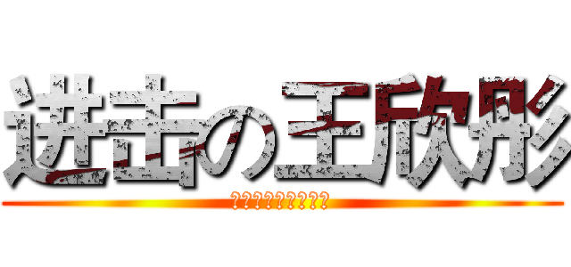 进击の王欣彤 (徐志伟是我的乖受受)