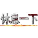 休息一下 (Break)