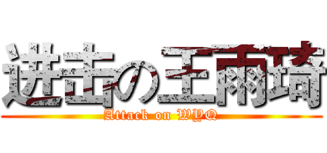 进击の王雨琦 (Attack on WYQ)