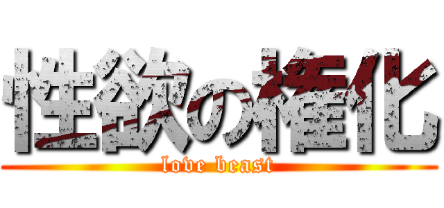 性欲の権化 (love beast)