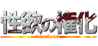 性欲の権化 (love beast)