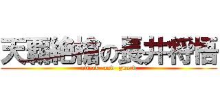 天覇絶槍の長井将悟 (attack  and  guard)