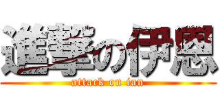 進撃の伊恩 (attack on ian)