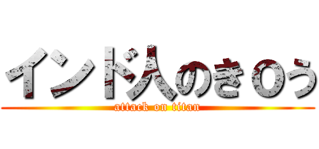 インド人のきｏう (attack on titan)