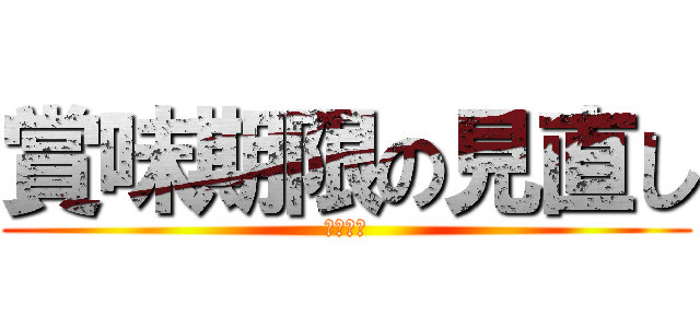 賞味期限の見直し (ちゃんげ)