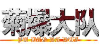 菊爆大队 (JU BAO DA DUI)