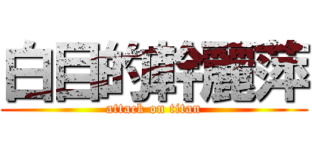 白目的幹麗萍 (attack on titan)