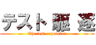 テスト 駆 逐 (The test expulsion)