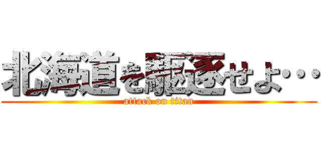北海道を駆逐せよ… (attack on titan)